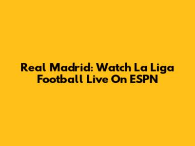 Real Madrid: Watch La Liga Football Live On ESPN