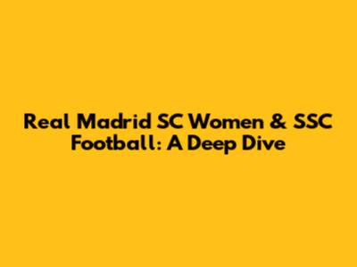 Real Madrid SC Women & SSC Football: A Deep Dive