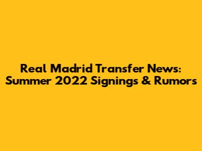 Real Madrid Transfer News: Summer 2022 Signings & Rumors