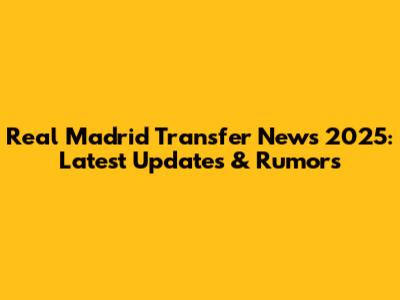 Real Madrid Transfer News 2025: Latest Updates & Rumors