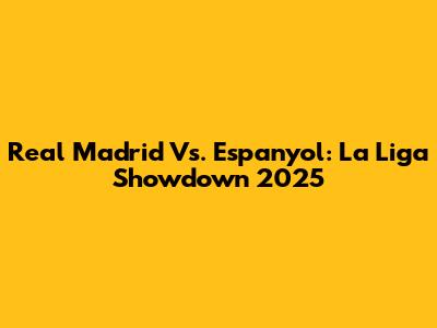 Real Madrid Vs. Espanyol: La Liga Showdown 2025
