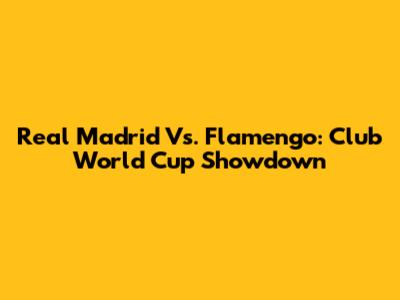 Real Madrid Vs. Flamengo: Club World Cup Showdown