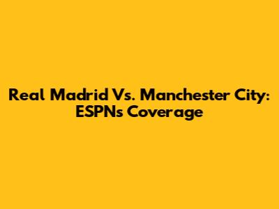 Real Madrid Vs. Manchester City: ESPN's Coverage