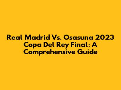 Real Madrid Vs. Osasuna 2023 Copa Del Rey Final: A Comprehensive Guide