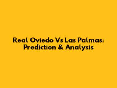 Real Oviedo Vs Las Palmas: Prediction & Analysis