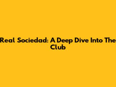Real Sociedad: A Deep Dive Into The Club