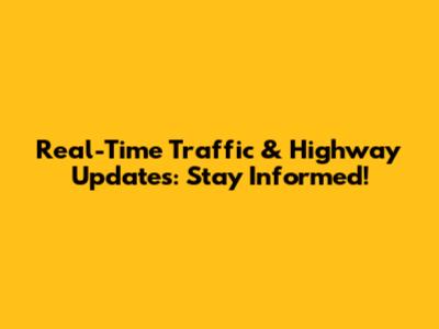 Real-Time Traffic & Highway Updates: Stay Informed!