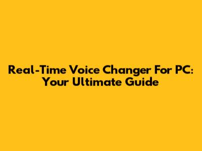 Real-Time Voice Changer For PC: Your Ultimate Guide