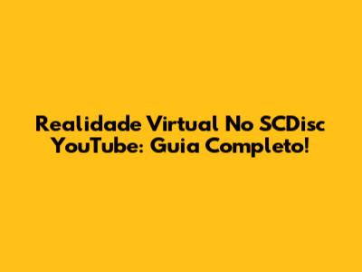 Realidade Virtual No SCDisc YouTube: Guia Completo!