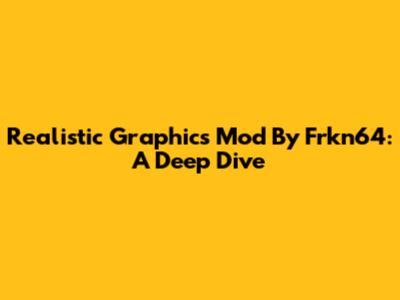 Realistic Graphics Mod By Frkn64: A Deep Dive