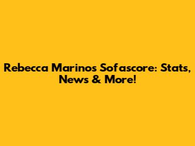 Rebecca Marino's Sofascore: Stats, News & More!
