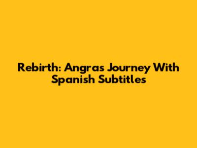 Rebirth: Angra's Journey With Spanish Subtitles