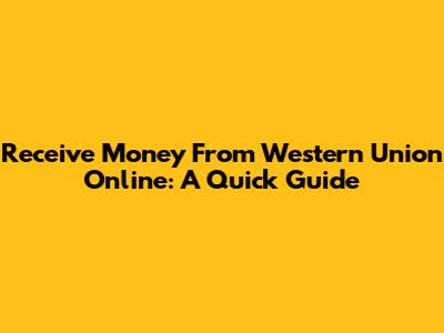 Receive Money From Western Union Online: A Quick Guide