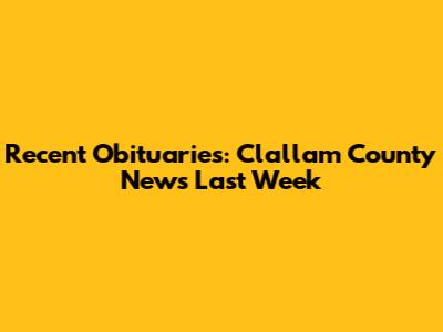 Recent Obituaries: Clallam County News Last Week