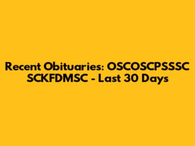 Recent Obituaries: OSCOSCPSSSC SCKFDMSC - Last 30 Days