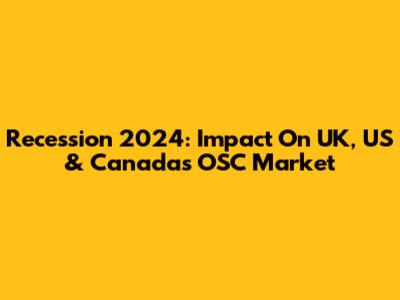 Recession 2024: Impact On UK, US & Canada's OSC Market