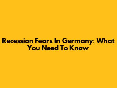 Recession Fears In Germany: What You Need To Know