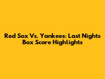 Red Sox Vs. Yankees: Last Night's Box Score Highlights