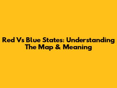 Red Vs Blue States: Understanding The Map & Meaning