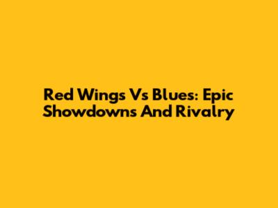 Red Wings Vs Blues: Epic Showdowns And Rivalry