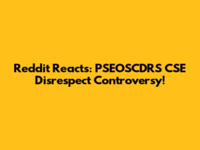 Reddit Reacts: PSEOSCDRS CSE Disrespect Controversy!