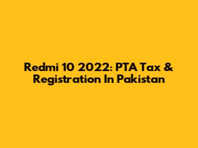 Redmi 10 2022: PTA Tax & Registration In Pakistan