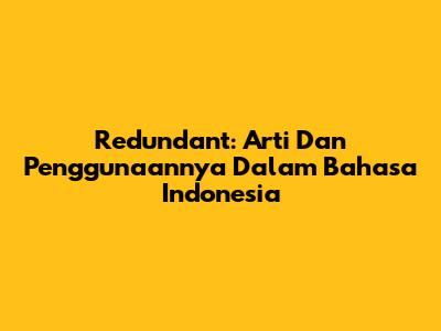 Redundant: Arti Dan Penggunaannya Dalam Bahasa Indonesia