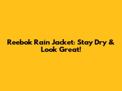 Reebok Rain Jacket: Stay Dry & Look Great!