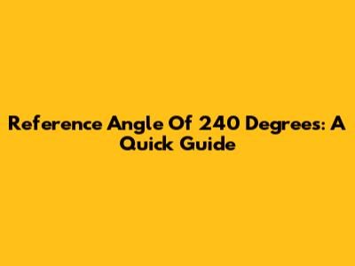 Reference Angle Of 240 Degrees: A Quick Guide