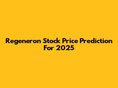 Regeneron Stock Price Prediction For 2025