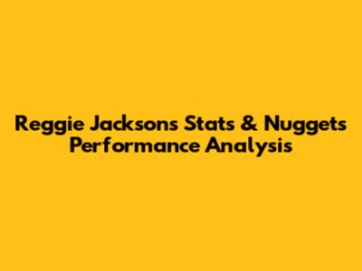 Reggie Jackson's Stats & Nuggets Performance Analysis