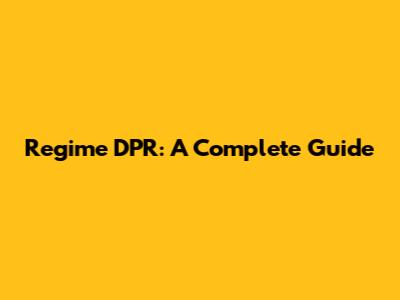Regime DPR: A Complete Guide