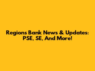 Regions Bank News & Updates: PSE, SE, And More!