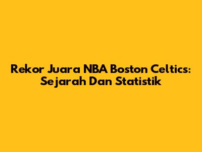 Rekor Juara NBA Boston Celtics: Sejarah Dan Statistik