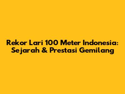 Rekor Lari 100 Meter Indonesia: Sejarah & Prestasi Gemilang
