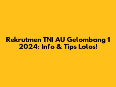 Rekrutmen TNI AU Gelombang 1 2024: Info & Tips Lolos!