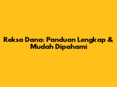 Reksa Dana: Panduan Lengkap & Mudah Dipahami