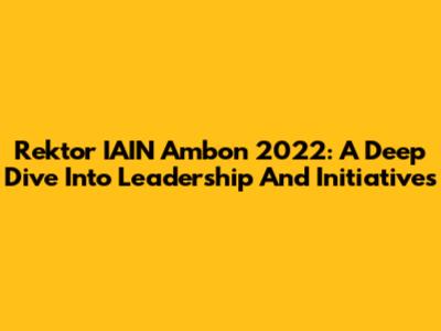 Rektor IAIN Ambon 2022: A Deep Dive Into Leadership And Initiatives