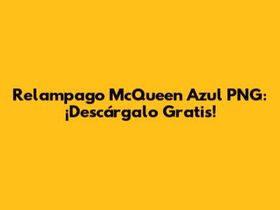 Relampago McQueen Azul PNG: ¡Descárgalo Gratis!