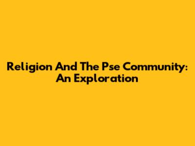 Religion And The Pse Community: An Exploration