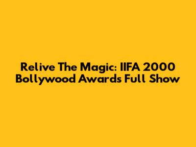 Relive The Magic: IIFA 2000 Bollywood Awards Full Show