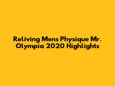 Reliving Men's Physique Mr. Olympia 2020 Highlights