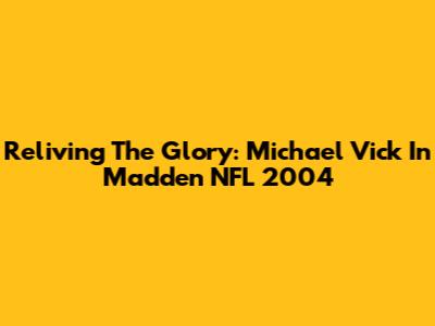 Reliving The Glory: Michael Vick In Madden NFL 2004
