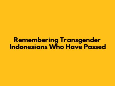 Remembering Transgender Indonesians Who Have Passed