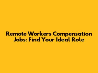 Remote Workers' Compensation Jobs: Find Your Ideal Role