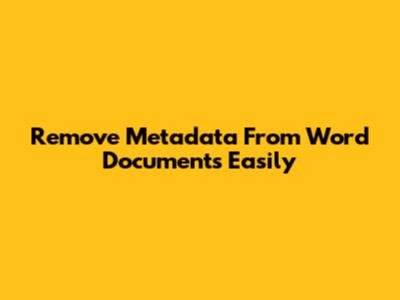 Remove Metadata From Word Documents Easily