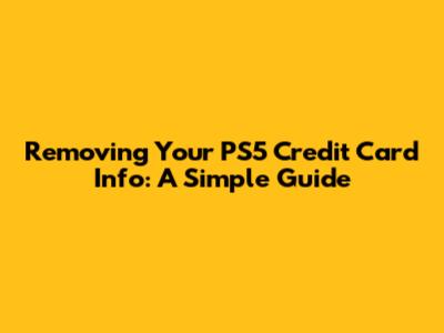 Removing Your PS5 Credit Card Info: A Simple Guide