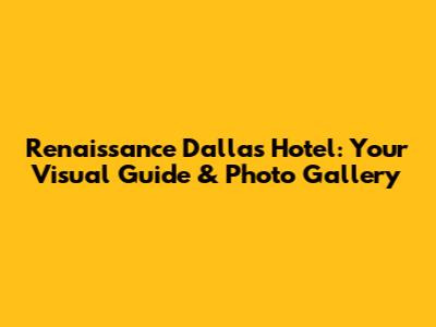 Renaissance Dallas Hotel: Your Visual Guide & Photo Gallery