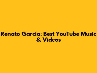 Renato Garcia: Best YouTube Music & Videos