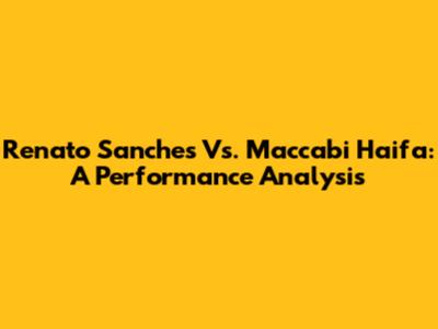 Renato Sanches Vs. Maccabi Haifa: A Performance Analysis